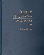 Elements of Quantum Mechanics di Michael D. Fayer edito da OXFORD UNIV PR