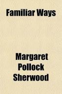 Familiar Ways di Margaret Pollock Sherwood edito da General Books Llc