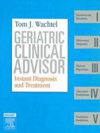 Geriatric Clinical Advisor di Tom J. Wachtel edito da Elsevier - Health Sciences Division