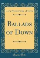 Ballads of Down (Classic Reprint) di George Francis Savage-Armstrong edito da Forgotten Books