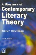 A Glossary of Contemporary Literary Theory Fourth Edition di Jeremy Hawthorn, Hawthorn edito da BLOOMSBURY 3PL