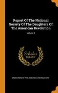 Report Of The National Society Of The Daughters Of The American Revolution; Volume 3 edito da Franklin Classics