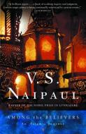 Among the Believers: An Islamic Journey di V. S. Naipaul edito da VINTAGE