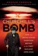 Churchill's Bomb: How the United States Overtook Britain in the First Nuclear Arms Race di Graham Farmelo edito da BASIC BOOKS