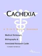 Cachexia - A Medical Dictionary, Bibliography, And Annotated Research Guide To Internet References di Icon Health Publications edito da Icon Group International