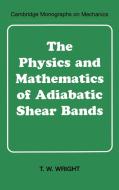 The Physics and Mathematics of Adiabatic Shear Bands di T. W. Wright edito da Cambridge University Press
