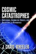 Cosmic Catastrophes di J.Craig Wheeler edito da Cambridge University Press