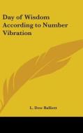 Day Of Wisdom According To Number Vibrat di L. DOW BALLIETT edito da Kessinger Publishing