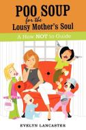 Poo Soup For The Lousy Mother's Soul di Evelyn Lancaster edito da iUniverse