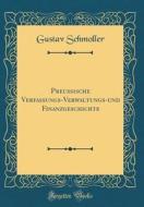 Preußische Verfassungs-Verwaltungs-Und Finanzgeschichte (Classic Reprint) di Gustav Schmoller edito da Forgotten Books