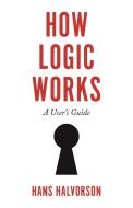 How Logic Works di Hans Halvorson edito da Princeton University Press