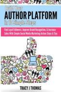 Build Your Author Platform in 10 Simple Steps: Find Loyal Followers, Improve Brand Recognition, & Increase Sales With Si Build Your Author Platform in 10 Simple Steps: Find Loyal Followers, Improve Brand Recognition, & Increase Sales With Si