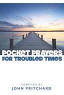 Pocket Prayers for Troubled Times di John Pritchard edito da CHURCH PUB INC