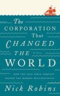The Corporation That Changed the World: How the East India Company Shaped the Modern Multinational di Nick Robins edito da PAPERBACKSHOP UK IMPORT