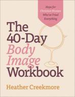 The 40-Day Body Image Workbook: Hope for Christian Women Who've Tried Everything di Heather Creekmore edito da BETHANY HOUSE PUBL