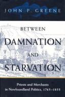 Between Damnation and Starvation di John P. Greene edito da McGill-Queen's University Press