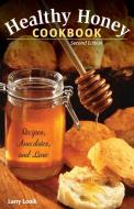 Healthy Honey Cookbook: Recipepb di Larry Lonik edito da NATL BOOK NETWORK