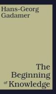 The Beginning of Knowledge di Hans-Georg Gadamer edito da BLOOMSBURY 3PL