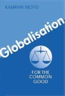 Globalisation for the Common Good di Kamran Mofid, PH. D. Mofid edito da Shepheard-Walwyn Publishers