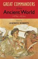 The Great Commanders of the Ancient World 1479 BC - 453 AD di Andrew Roberts edito da QUERCUS PUB INC