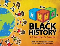 The Abc\'s Of Black History di Craig Thompson edito da Beckham Publications Group, Inc