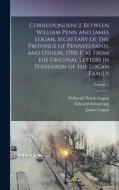 Correspondence Between William Penn and James Logan, Secretary of the Province of Pennsylvanis, and Others, 1700-1750. From the Original Letters in Po di Deborah Norris Logan, William Penn, James Logan edito da LEGARE STREET PR