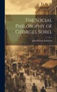The Social Philosophy of Georges Sorel di John Watson Robinson edito da HASSELL STREET PR