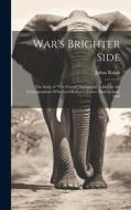 War's Brighter Side: The Story of "The Friend" Newspaper, Edited by the Correspondents With Lord Roberts's Forces, March-April, 1900 di Julian Ralph edito da LEGARE STREET PR