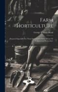 Farm Horticulture: Prepared Especially For Those Interested In Either Home Or Commercial Horticulture di George William Hood edito da LEGARE STREET PR