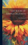 The Book of Simple Delights di Walter Raymond edito da LEGARE STREET PR