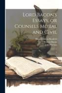 Lord Bacon's Essays, or Counsels Moral and Civil: 1 di Francis Bacon, William Willymott, John Preston edito da LEGARE STREET PR