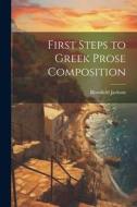 First Steps to Greek Prose Composition di Blomfield Jackson edito da LEGARE STREET PR