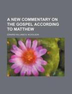 A New Commentary on the Gospel According to Matthew di Byron Edward Williams Nicholson, Edward Williams B. Nicholson edito da Rarebooksclub.com