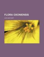 Flora Oxoniensis di John Sibthorp edito da Rarebooksclub.com