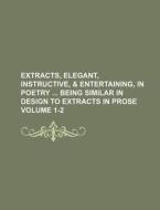 Extracts, Elegant, Instructive, & Entertaining, in Poetry Being Similar in Design to Extracts in Prose Volume 1-2 di Books Group edito da Rarebooksclub.com