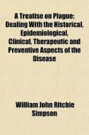 A Treatise On Plague; Dealing With The H di William John Ritchie Simpson edito da General Books