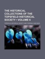 The Historical Collections Of The Topsfield Historical Society (volume 6) di Topsfield Historical Society edito da General Books Llc