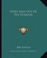 Every Man Out of His Humour di Ben Jonson edito da Kessinger Publishing