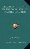 Leading Sentiments of the People Called Quakers Examined di S. Newton edito da Kessinger Publishing