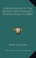 A Monograph of the British Phytophagous Hymenoptera V1 (1882) di Peter Cameron edito da Kessinger Publishing