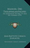 Manuel Des Theophilantropes: Ou Adorateurs de Dieu, Et Amis Des Hommes (1797) di Jean-Baptiste Chemin-Dupontes edito da Kessinger Publishing