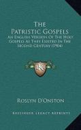 The Patristic Gospels: An English Version of the Holy Gospels as They Existed in the Second Century (1904) di Roslyn D'Onston edito da Kessinger Publishing