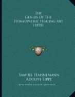 The Genius of the Homeopathic Healing Art (1878) di Samuel Hahnemann edito da Kessinger Publishing