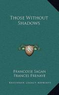 Those Without Shadows di Francoise Sagan edito da Kessinger Publishing