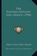 The Eastern Nations and Greece (1904) di Philip Van Ness Myers edito da Kessinger Publishing