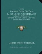 The Mouse Deer of the Rhio-Linga Archipelago: A Study of Specific Differentiation Under Uniform Environment (1909) di Gerrit Smith Miller edito da Kessinger Publishing
