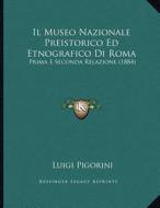 Il Museo Nazionale Preistorico Ed Etnografico Di Roma: Prima E Seconda Relazione (1884) di Luigi Pigorini edito da Kessinger Publishing