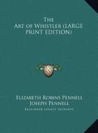 The Art of Whistler di Elizabeth Robins Pennell, Joseph Pennell edito da Kessinger Publishing