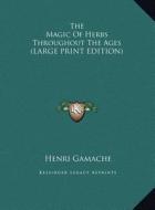The Magic of Herbs Throughout the Ages di Henri Gamache edito da Kessinger Publishing