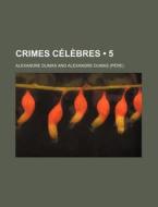 Crimes C L Bres 5 di Alexandre Dumas edito da General Books